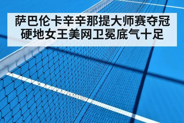 萨巴伦卡辛辛那提大师赛夺冠 硬地女王美网卫冕底气十足